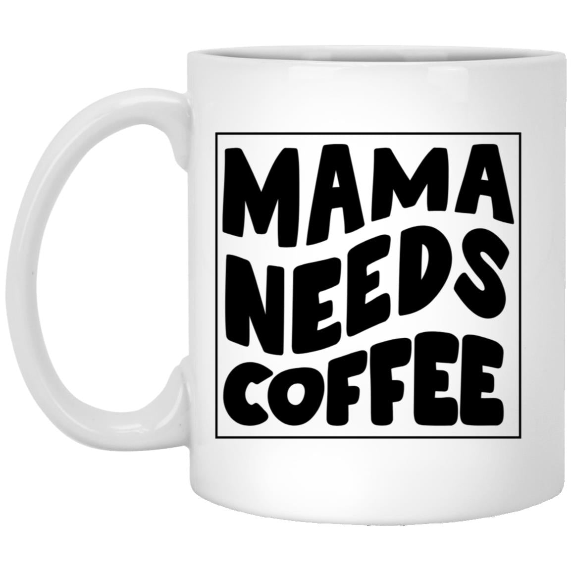 Mama Needs Coffee Mug 11oz
